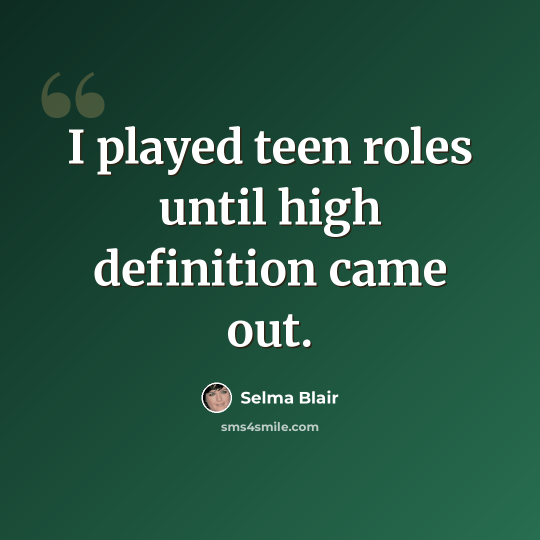 “I played teen roles until high definition came out.” quote by Selma Blair