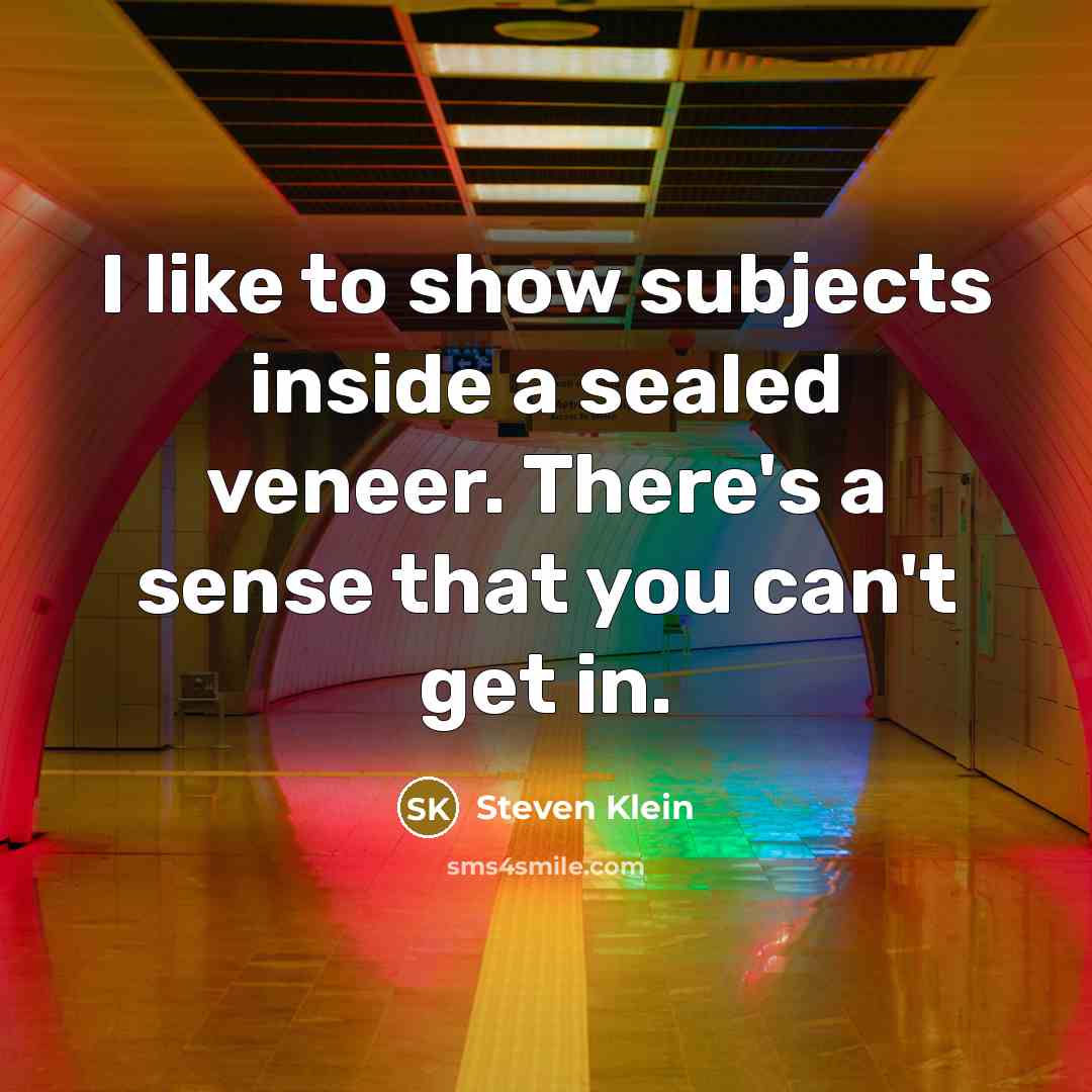 “I like to show subjects inside a sealed veneer. There's a sense that you can't get in.” quote by Steven Klein