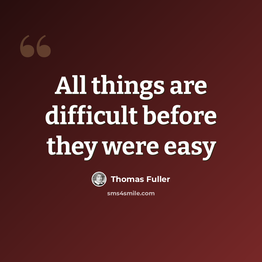 “All things are difficult before they were easy” quote by Thomas Fuller