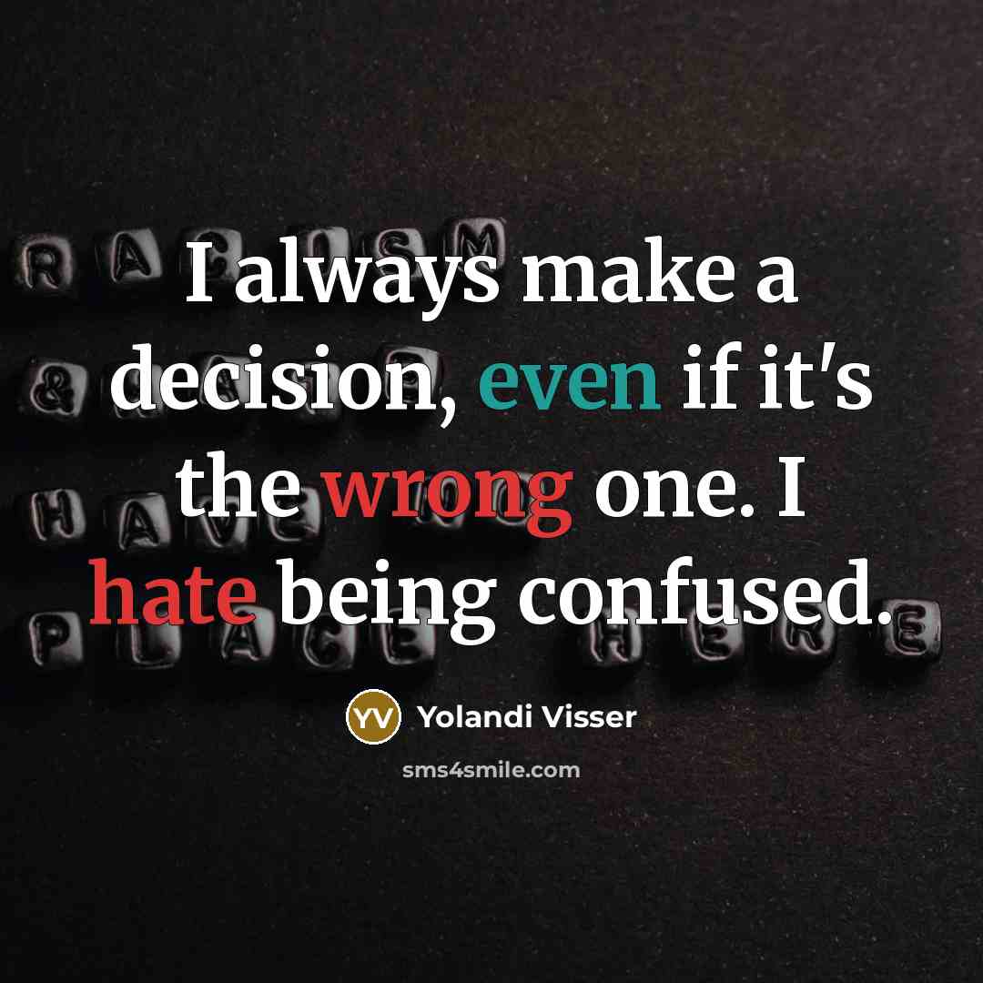 “I always make a decision, even if it's the wrong one. I hate being confused.” quote by Yolandi Visser
