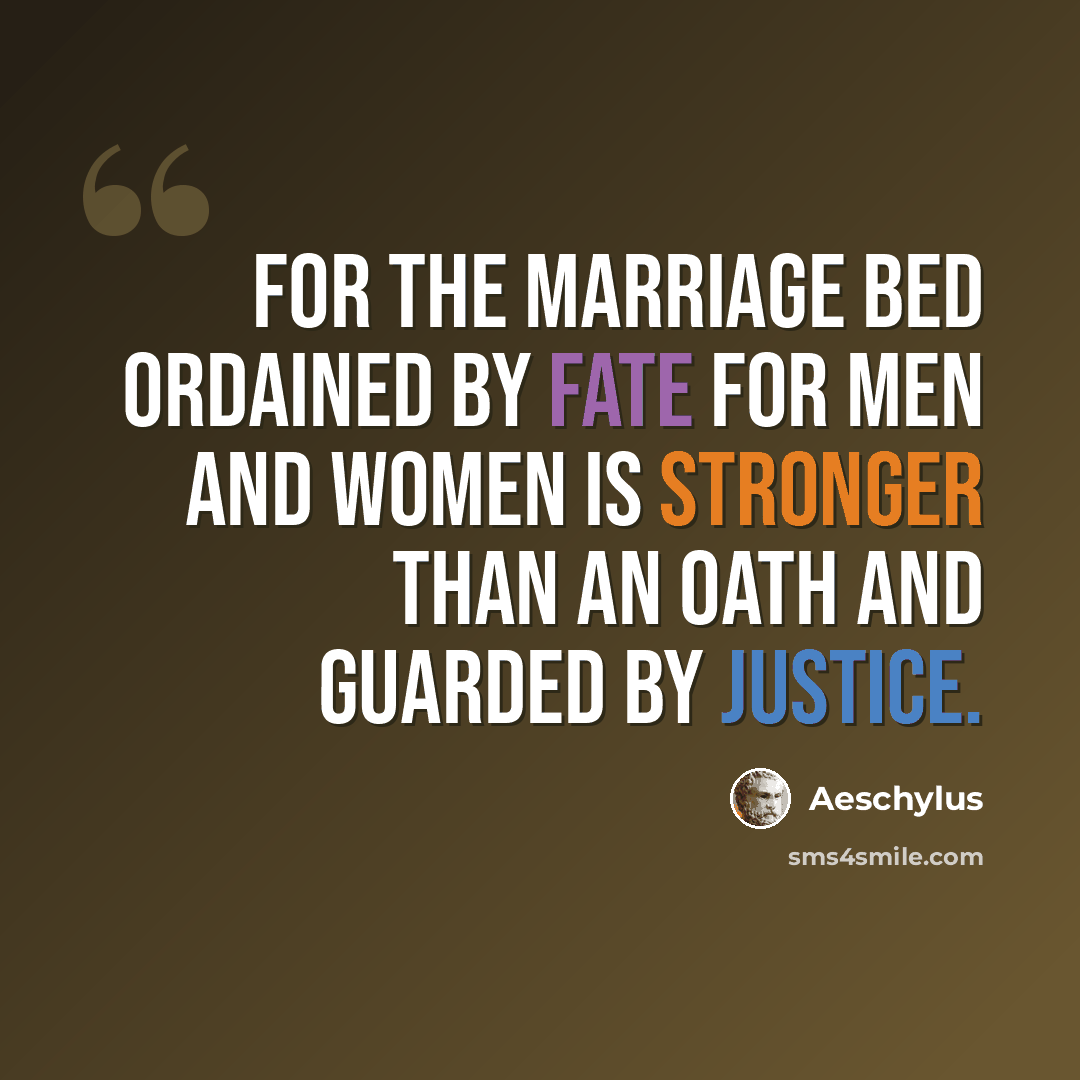 “For the marriage bed ordained by fate for men and women is stronger than an oath and guarded by Justice.” quote by Aeschylus