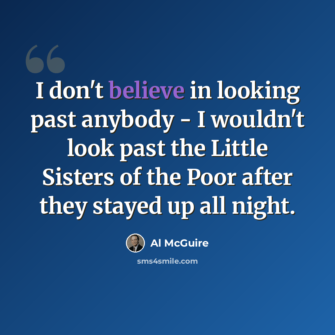“I don't believe in looking past anybody - I wouldn't look past the Little Sisters of the Poor after they stayed up all night.” quote by Al McGuire
