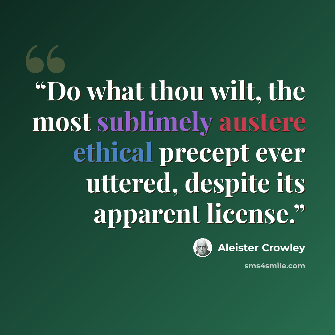 “Do what thou wilt, the most sublimely austere ethical precept ever uttered, despite its apparent license.” quote by Aleister Crowley