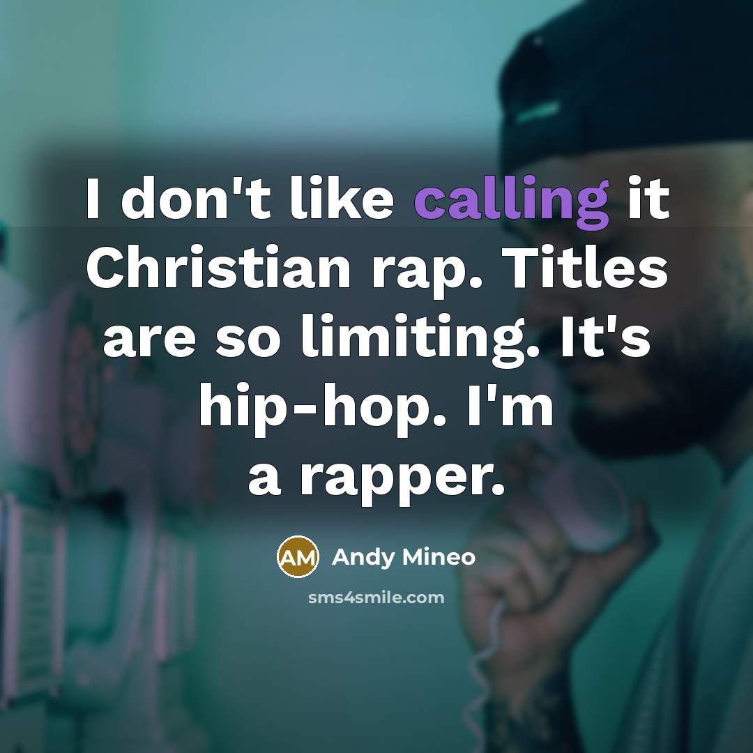 “I don't like calling it Christian rap. Titles are so limiting. It's hip-hop. I'm a rapper.” quote by Andy Mineo