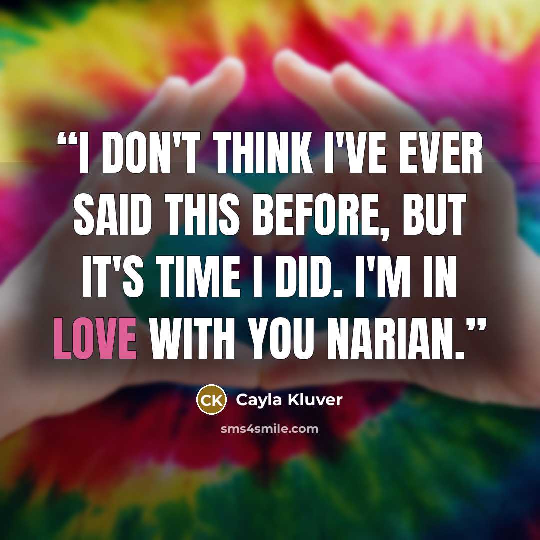 “I don't think I've ever said this before, but it's time I did. I'm in love with you Narian.” quote by Cayla Kluver