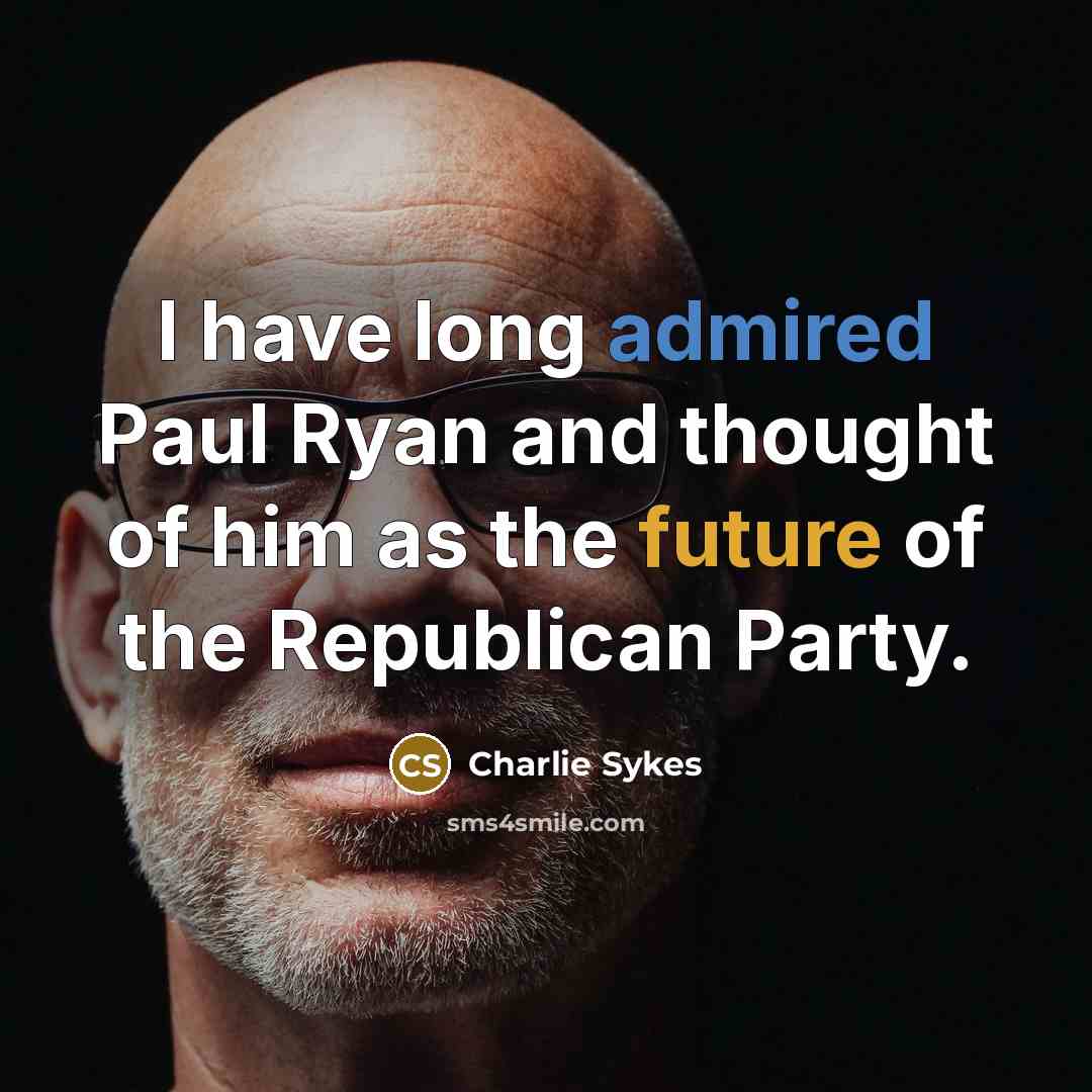 “I have long admired Paul Ryan and thought of him as the future of the Republican Party.” quote by Charlie Sykes
