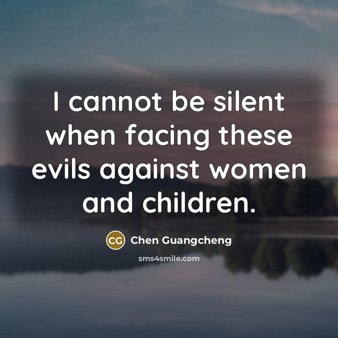 “I cannot be silent when facing these evils against women and children.” quote by Chen Guangcheng