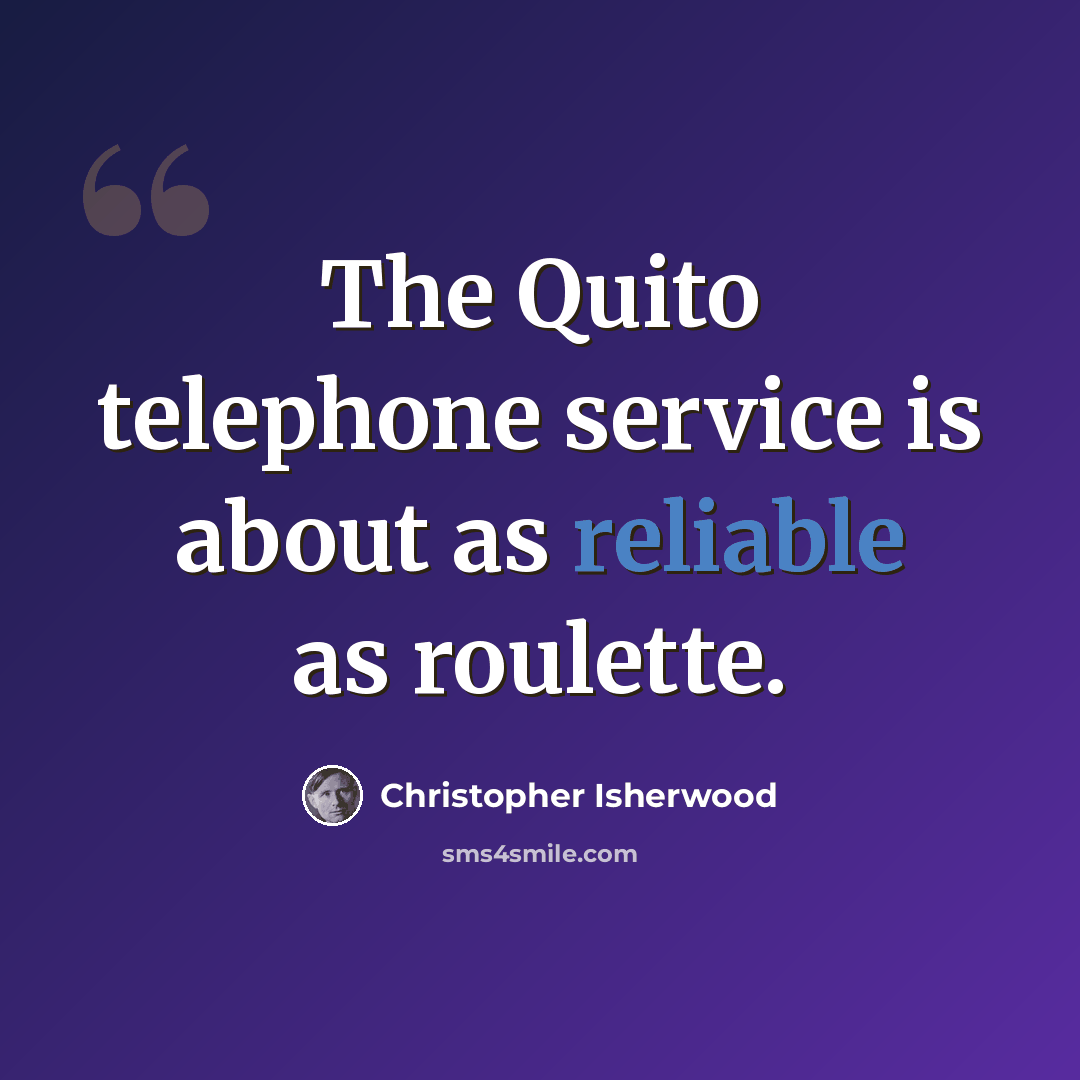 “The Quito telephone service is about as reliable as roulette.” quote by Christopher Isherwood