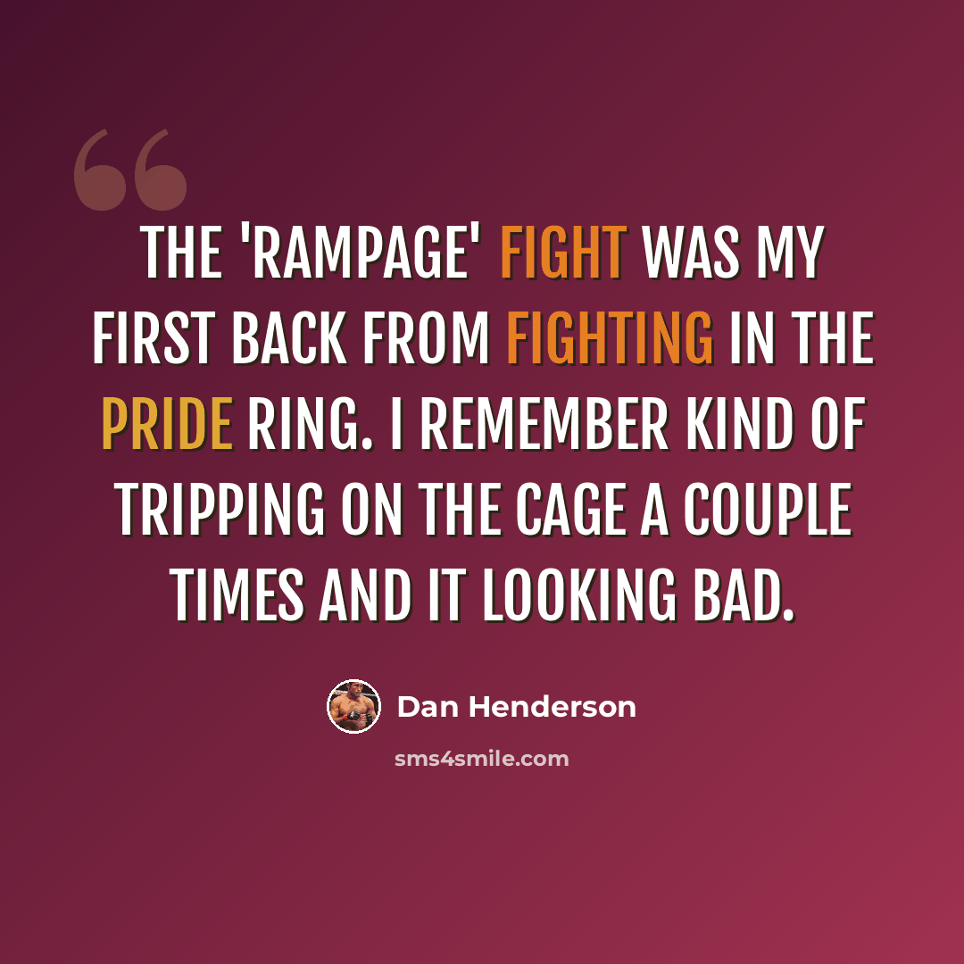 “The 'Rampage' fight was my first back from fighting in the Pride ring. I remember kind of tripping on the cage a couple times and it looking bad.” quote by Dan Henderson