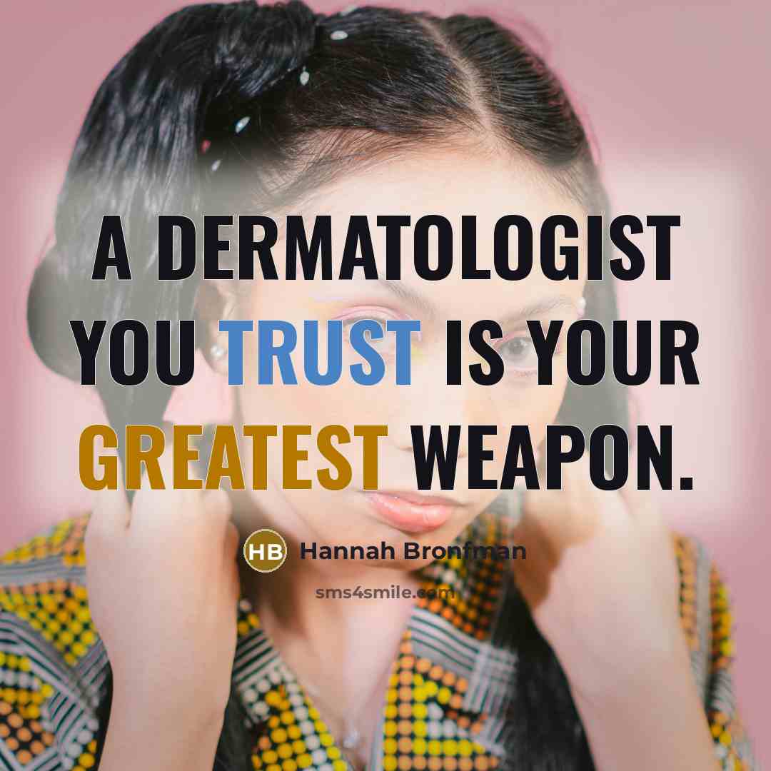 “A dermatologist you trust is your greatest weapon.” quote by Hannah Bronfman