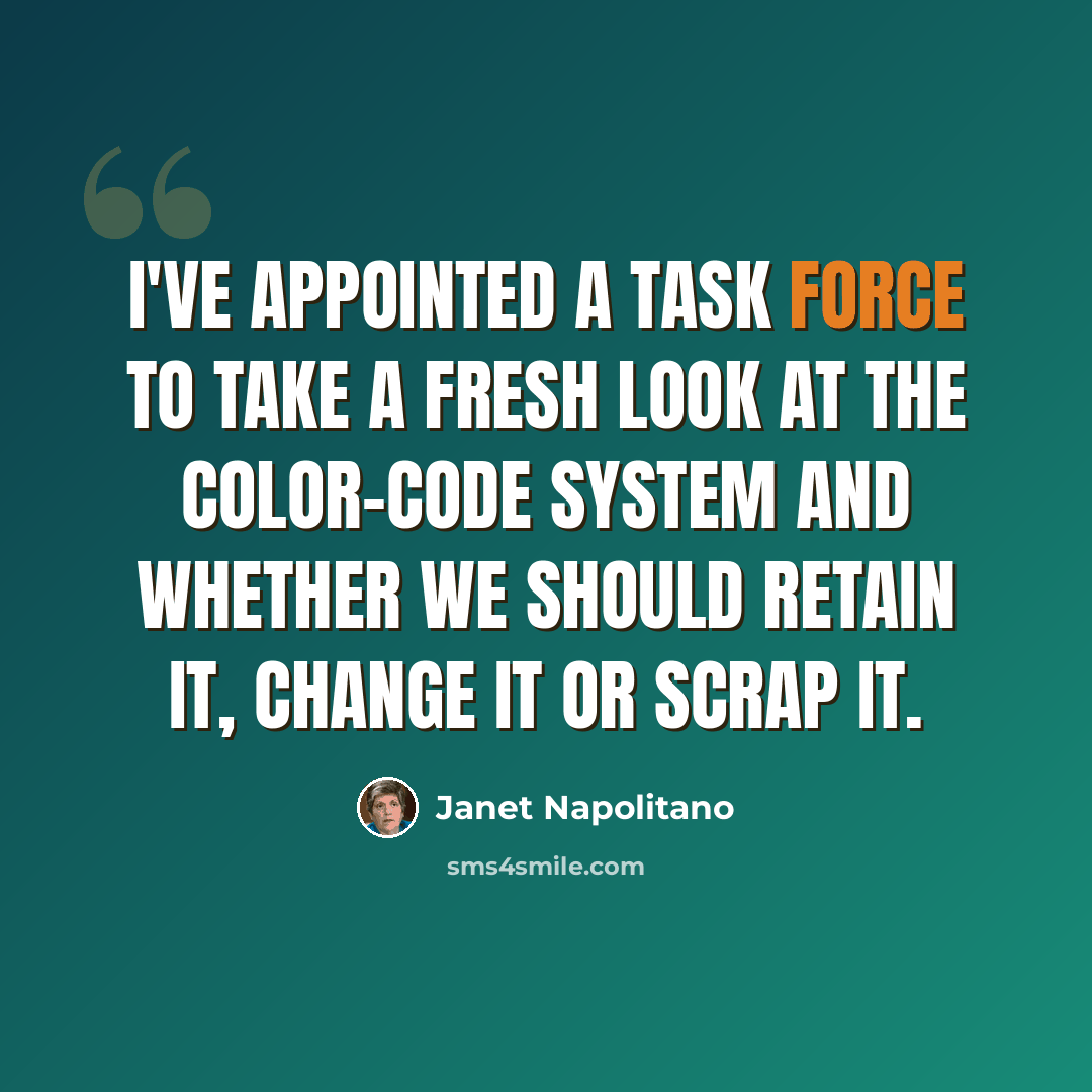 “I've appointed a task force to take a fresh look at the color-code system and whether we should retain it, change it or scrap it.” quote by Janet Napolitano