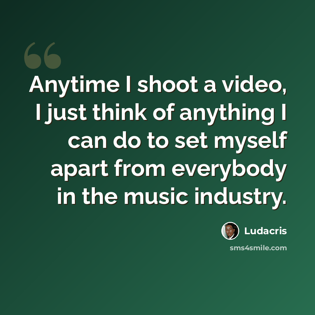 “Anytime I shoot a video, I just think of anything I can do to set myself apart from everybody in the music industry.” quote by Ludacris