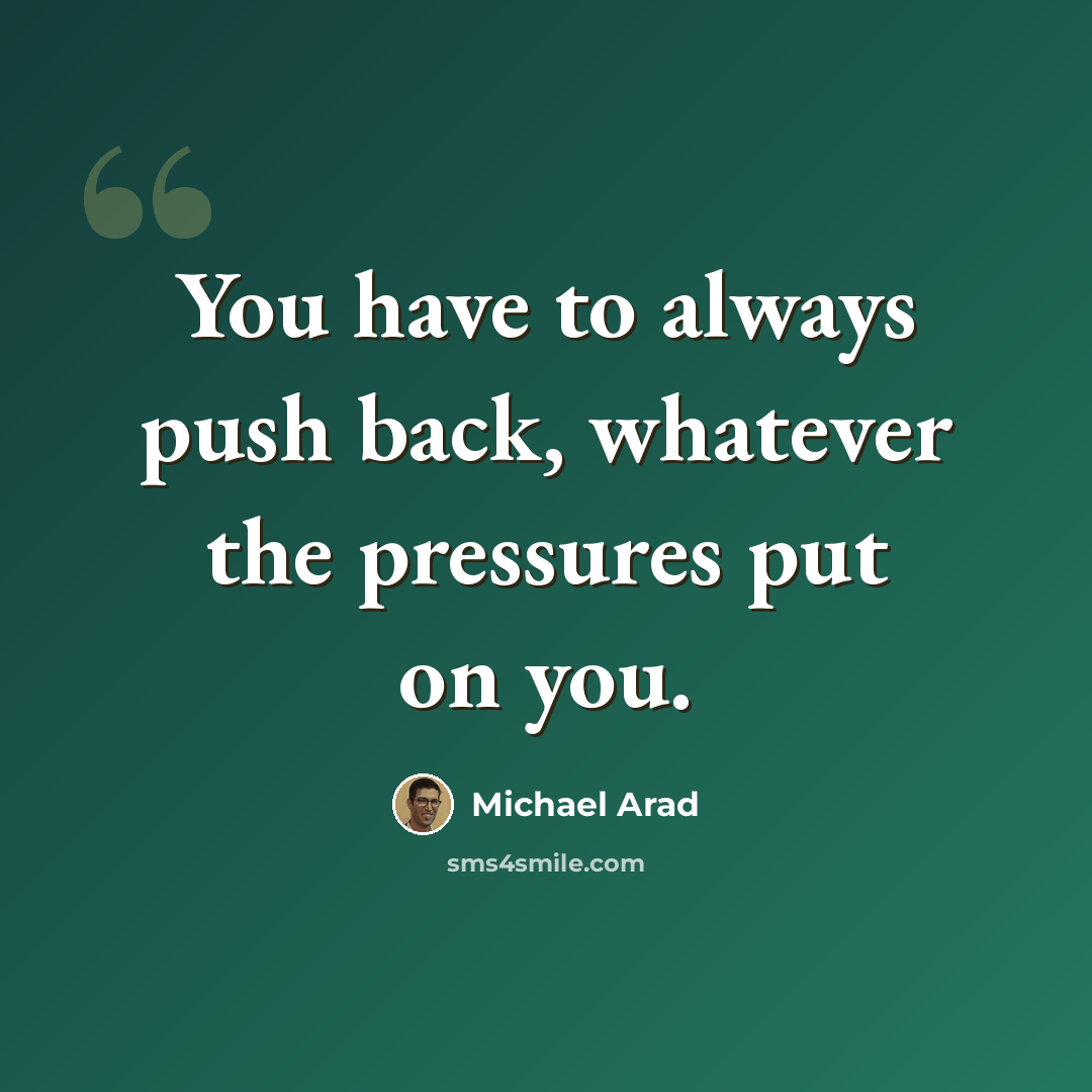 “You have to always push back, whatever the pressures put on you.” quote by Michael Arad