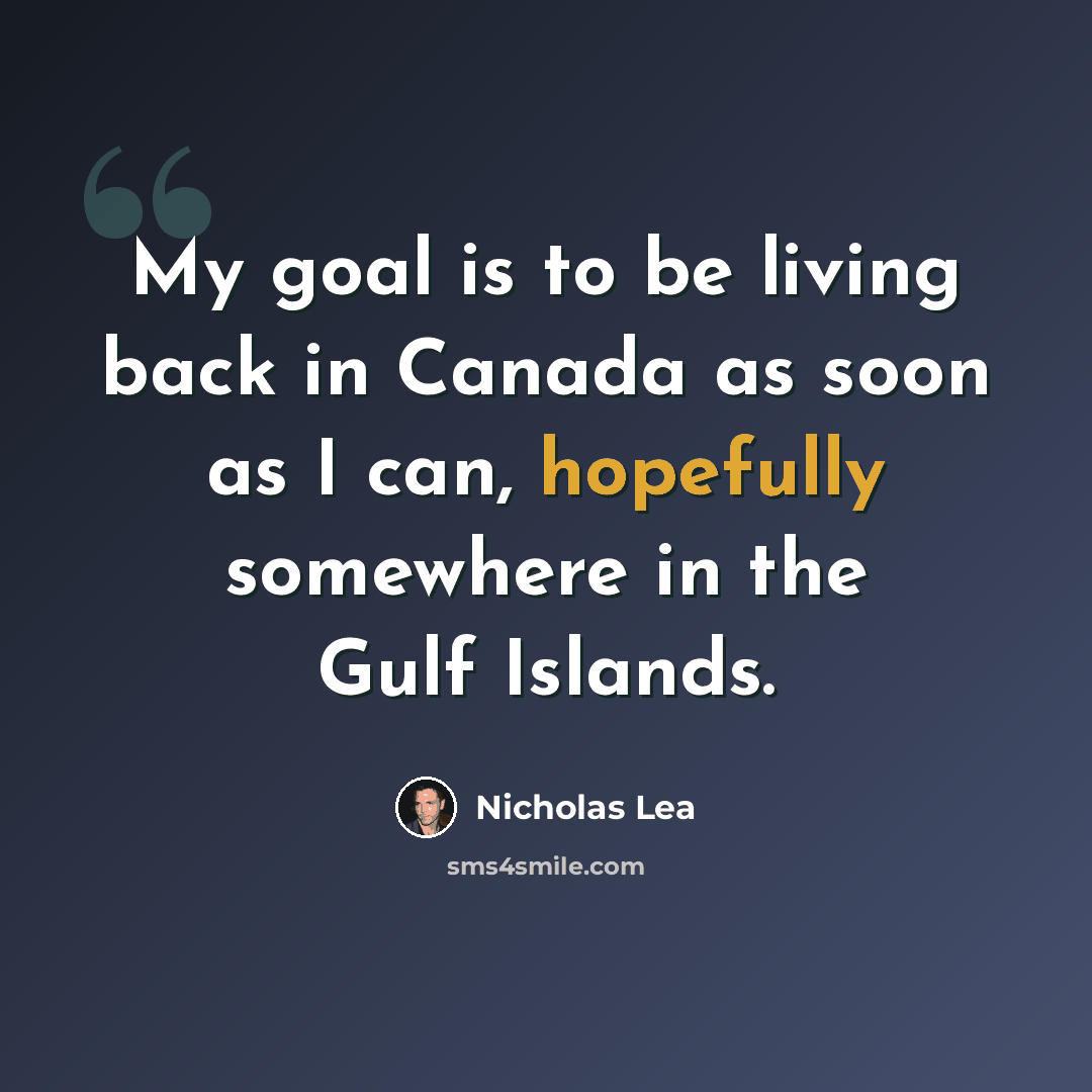 “My goal is to be living back in Canada as soon as I can, hopefully somewhere in the Gulf Islands.” quote by Nicholas Lea