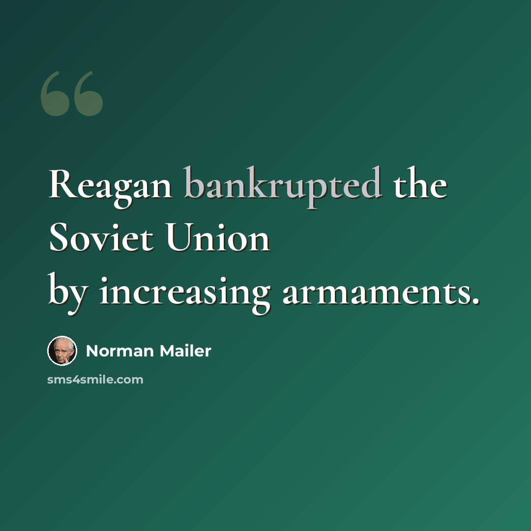 “Reagan bankrupted the Soviet Union by increasing armaments.” quote by Norman Mailer