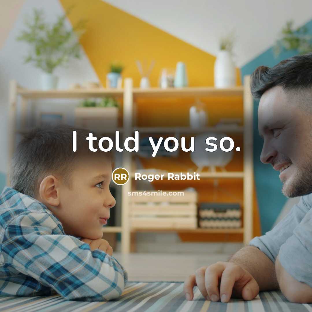 “I told you so.” quote by Roger Rabbit