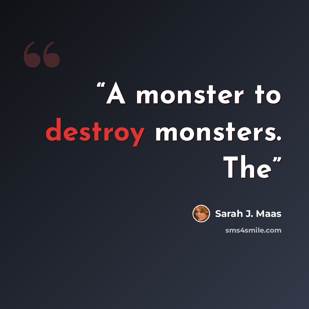 “A monster to destroy monsters. The” quote by Sarah J. Maas