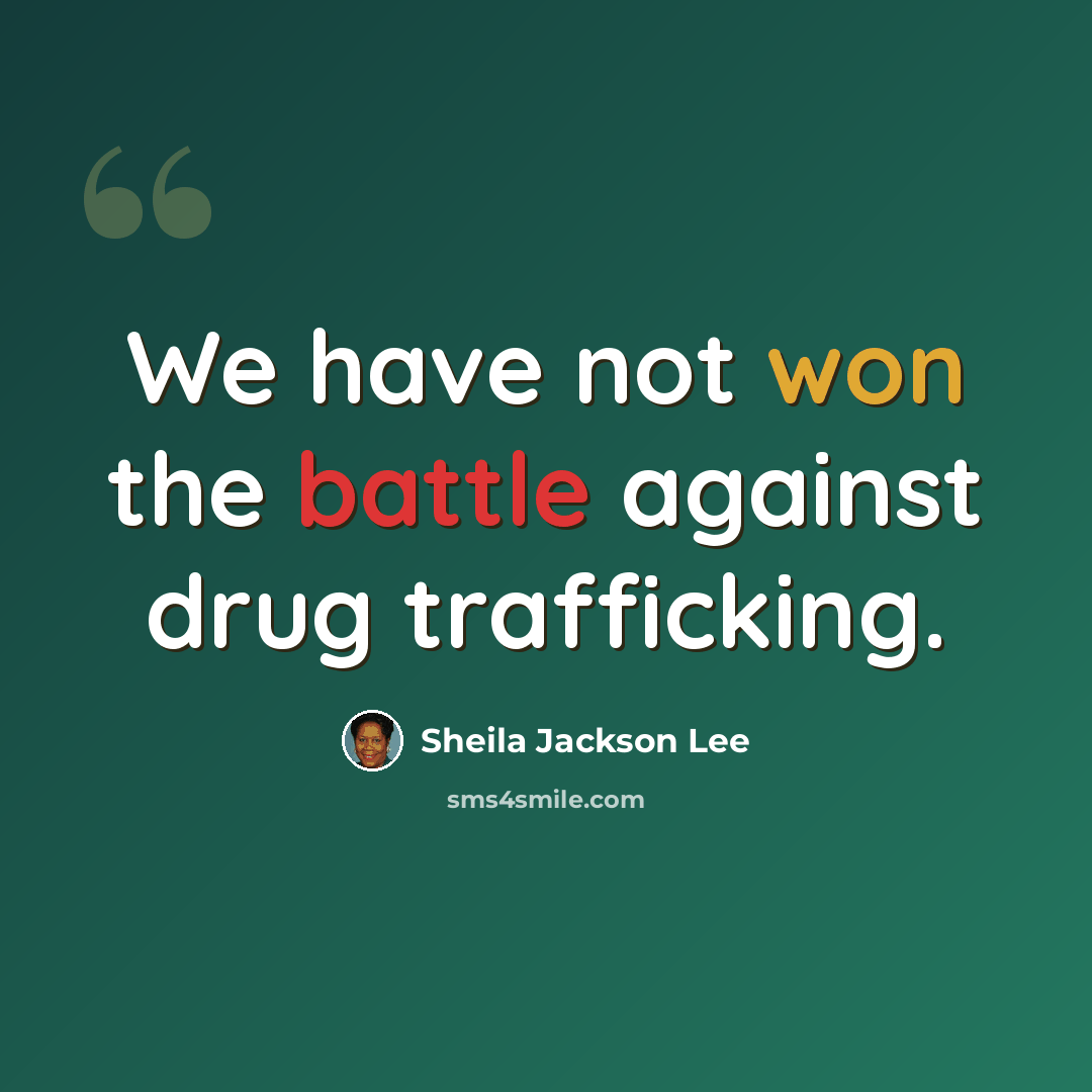 “We have not won the battle against drug trafficking.” quote by Sheila Jackson Lee