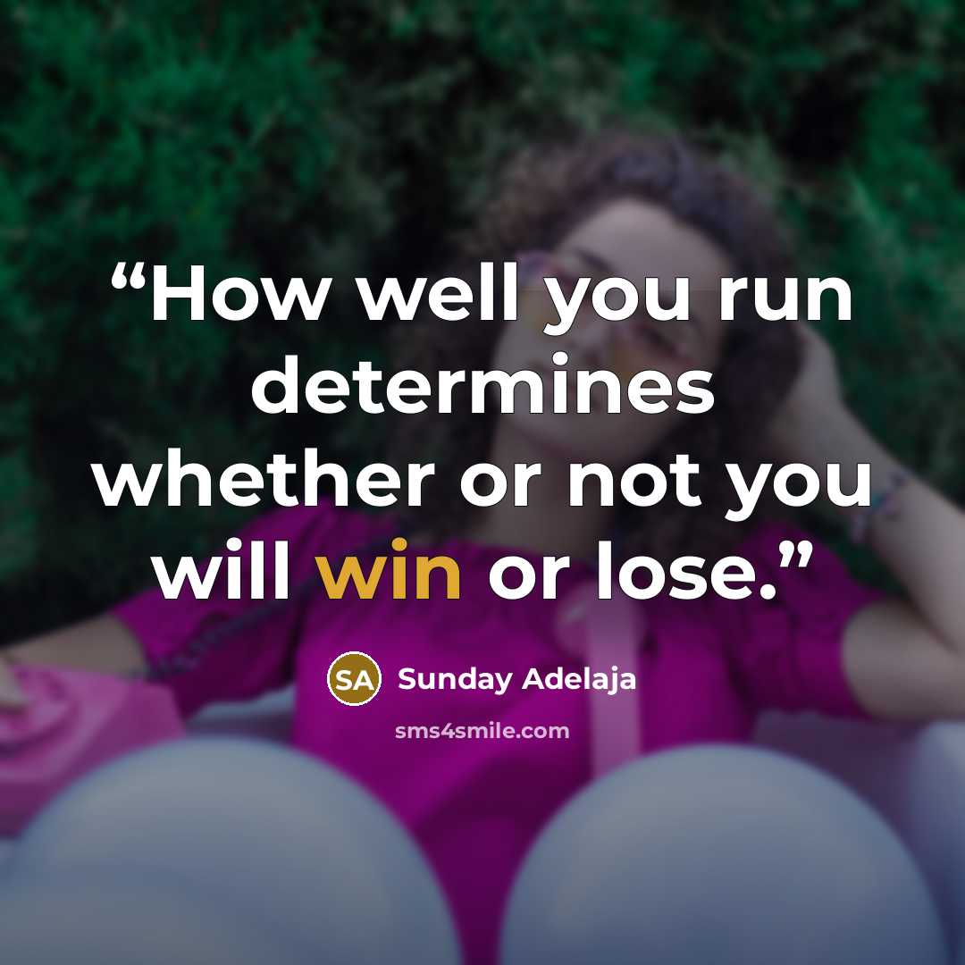 “How well you run determines whether or not you will win or lose.” quote by Sunday Adelaja