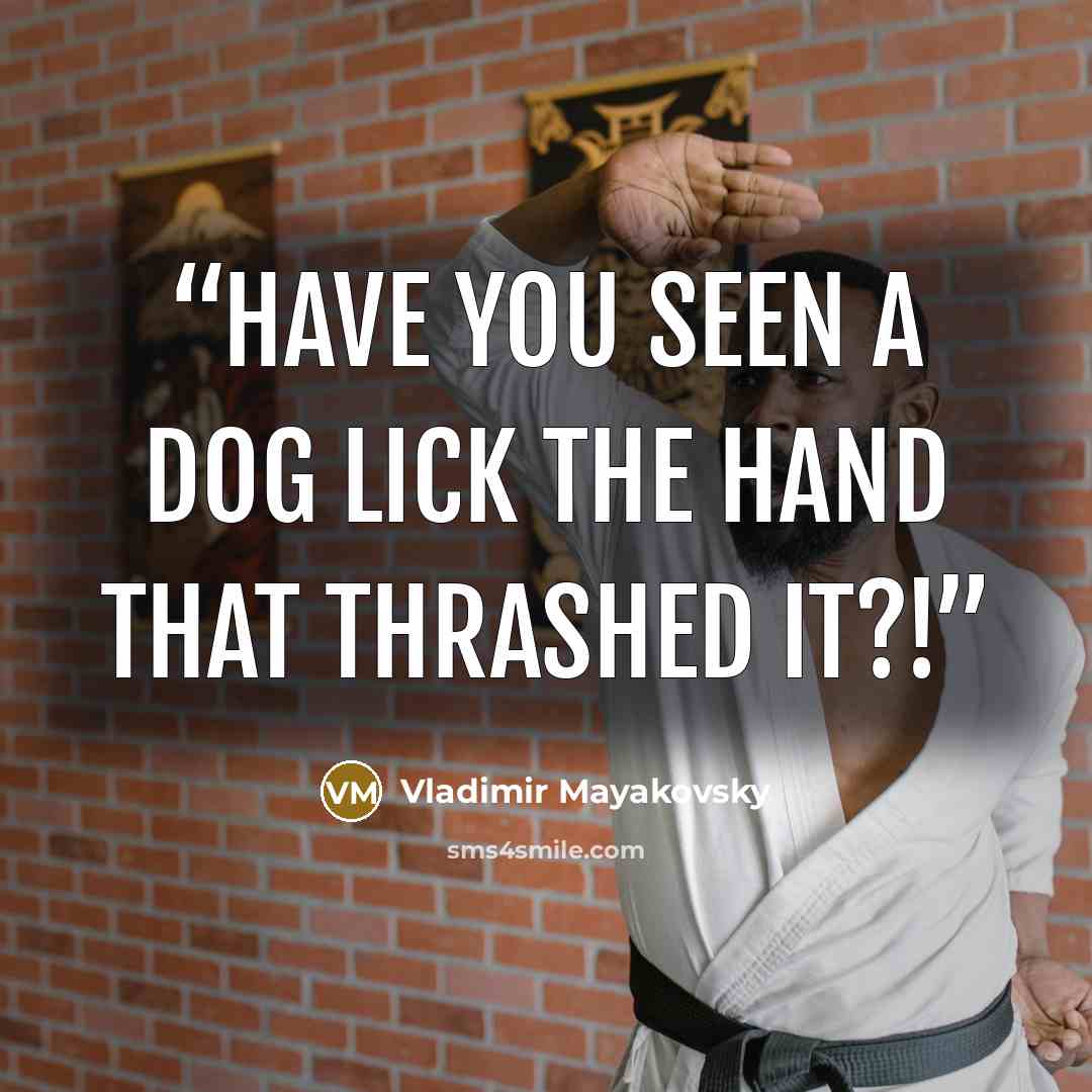 “Have you seen a dog lick the hand that thrashed it?!” quote by Vladimir Mayakovsky