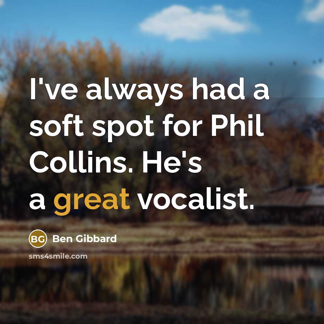 “I've always had a soft spot for Phil Collins. He's a great vocalist.” quote by Ben Gibbard