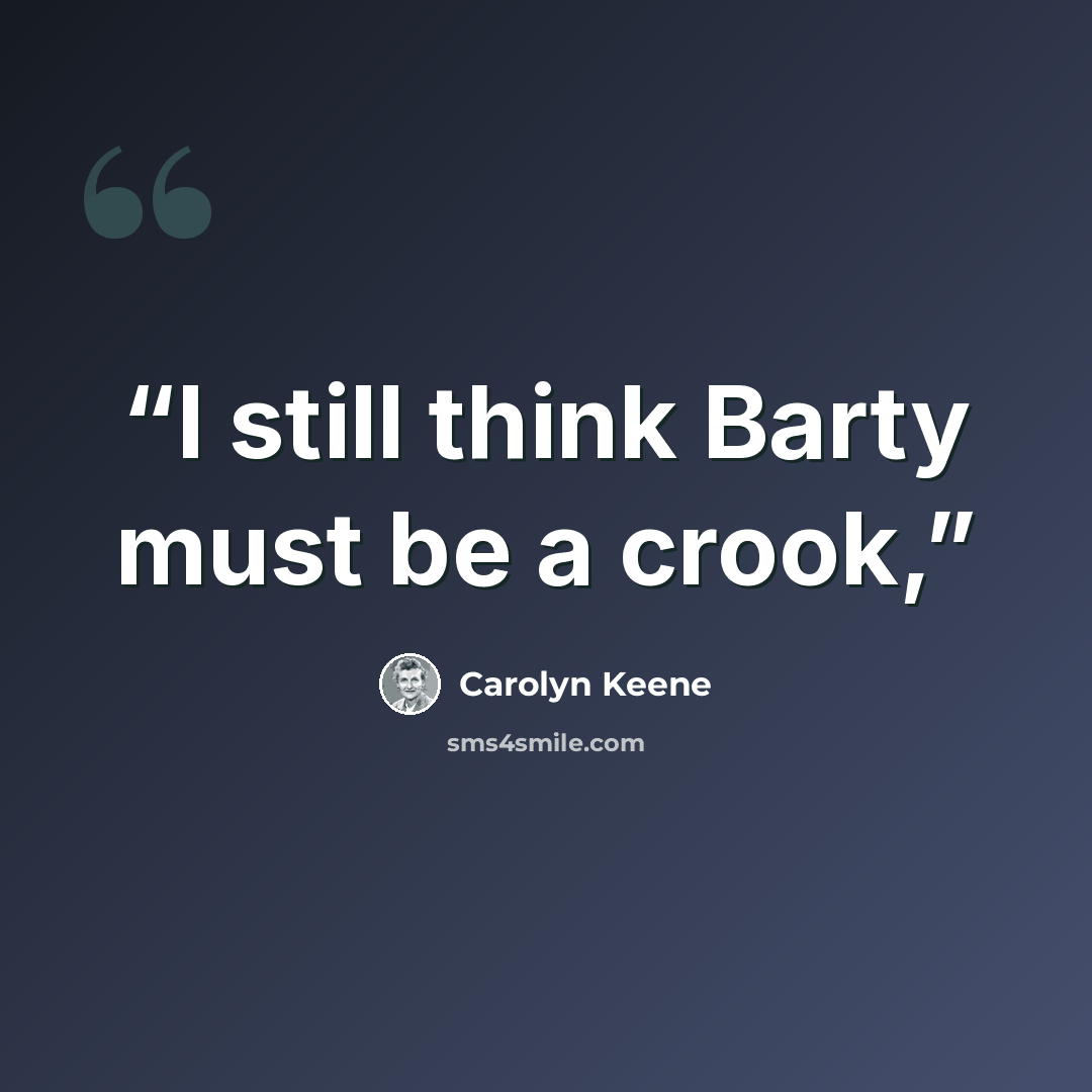“I still think Barty must be a crook,” quote by Carolyn Keene