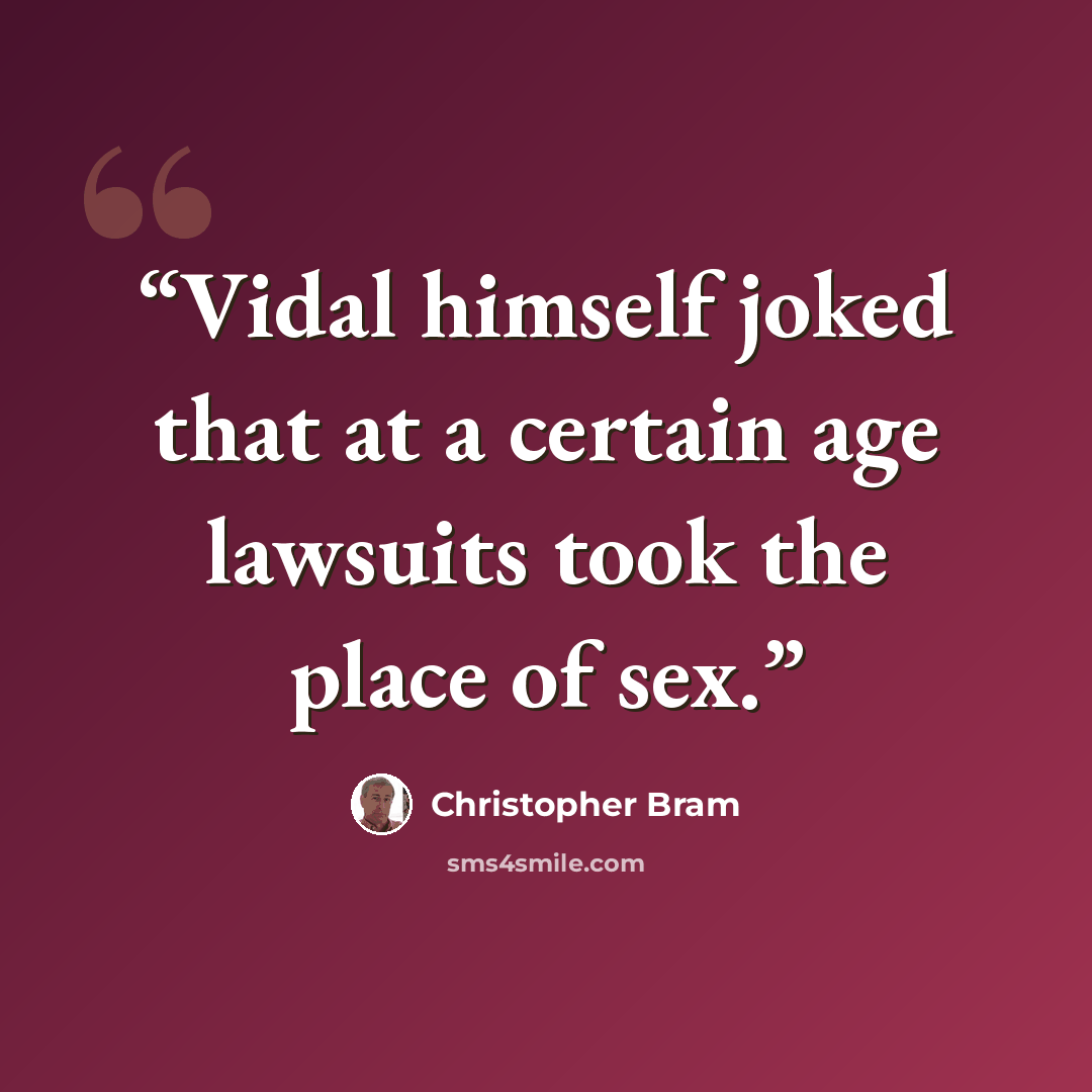 “Vidal himself joked that at a certain age lawsuits took the place of sex.” quote by Christopher Bram