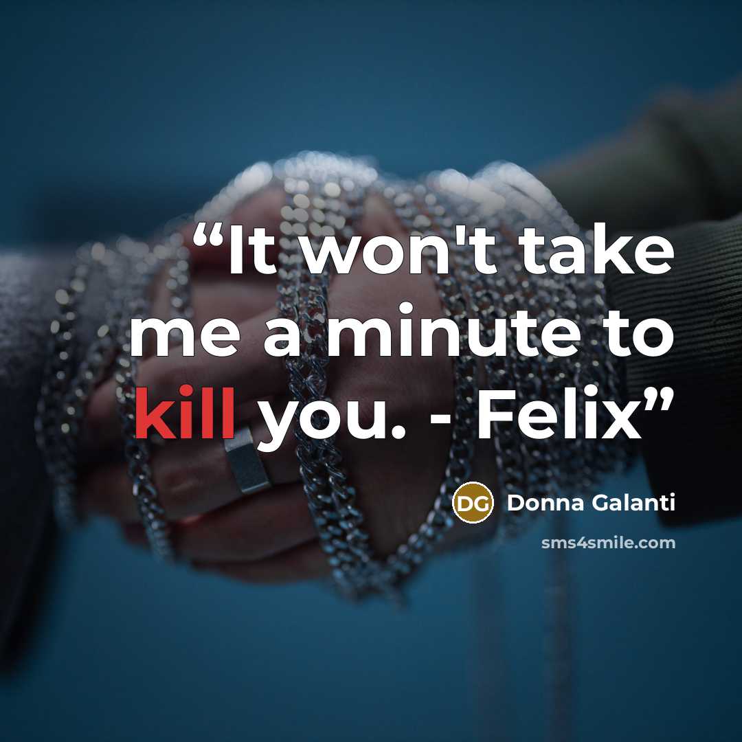 “It won't take me a minute to kill you. - Felix” quote by Donna Galanti
