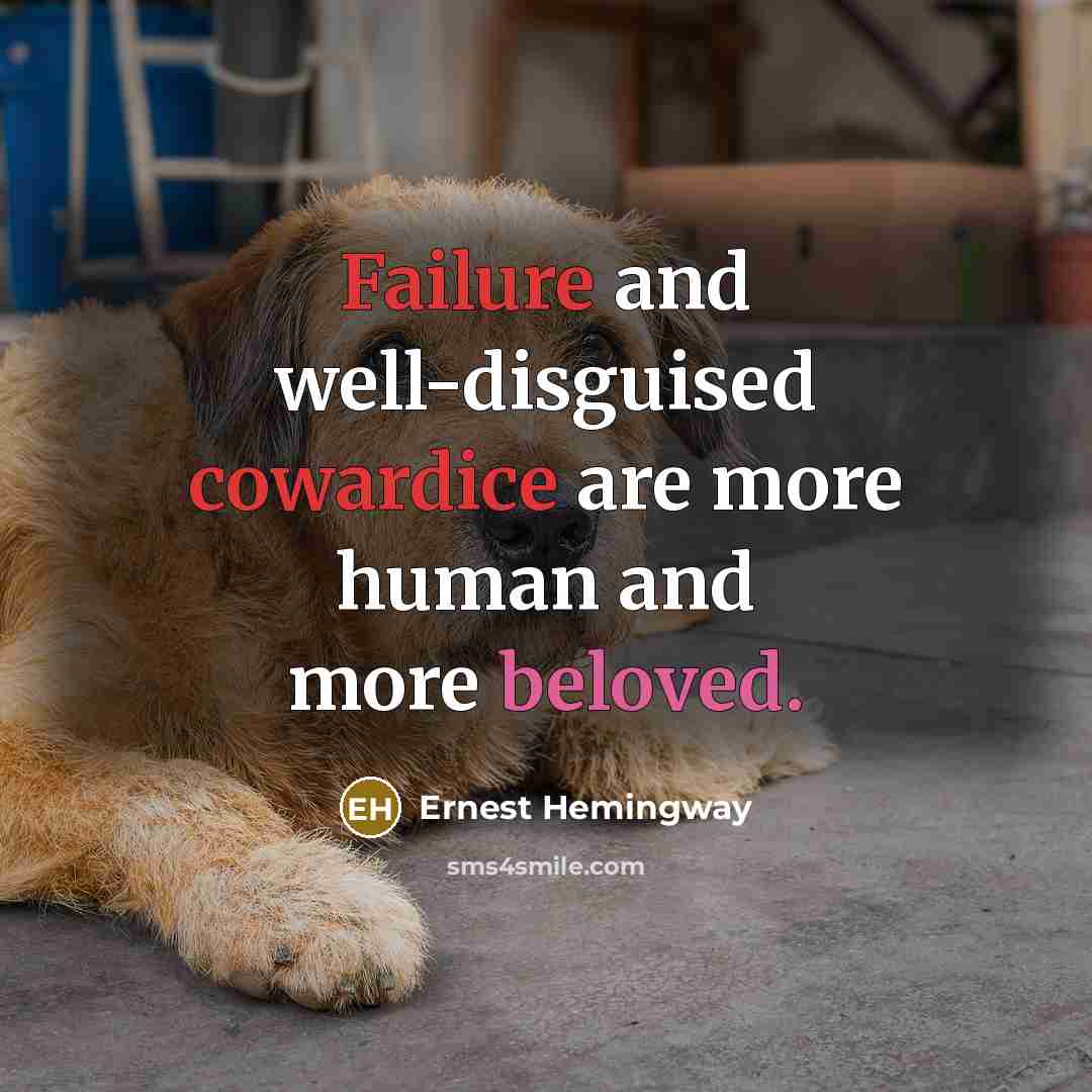 “Failure and well-disguised cowardice are more human and more beloved.” quote by Ernest Hemingway