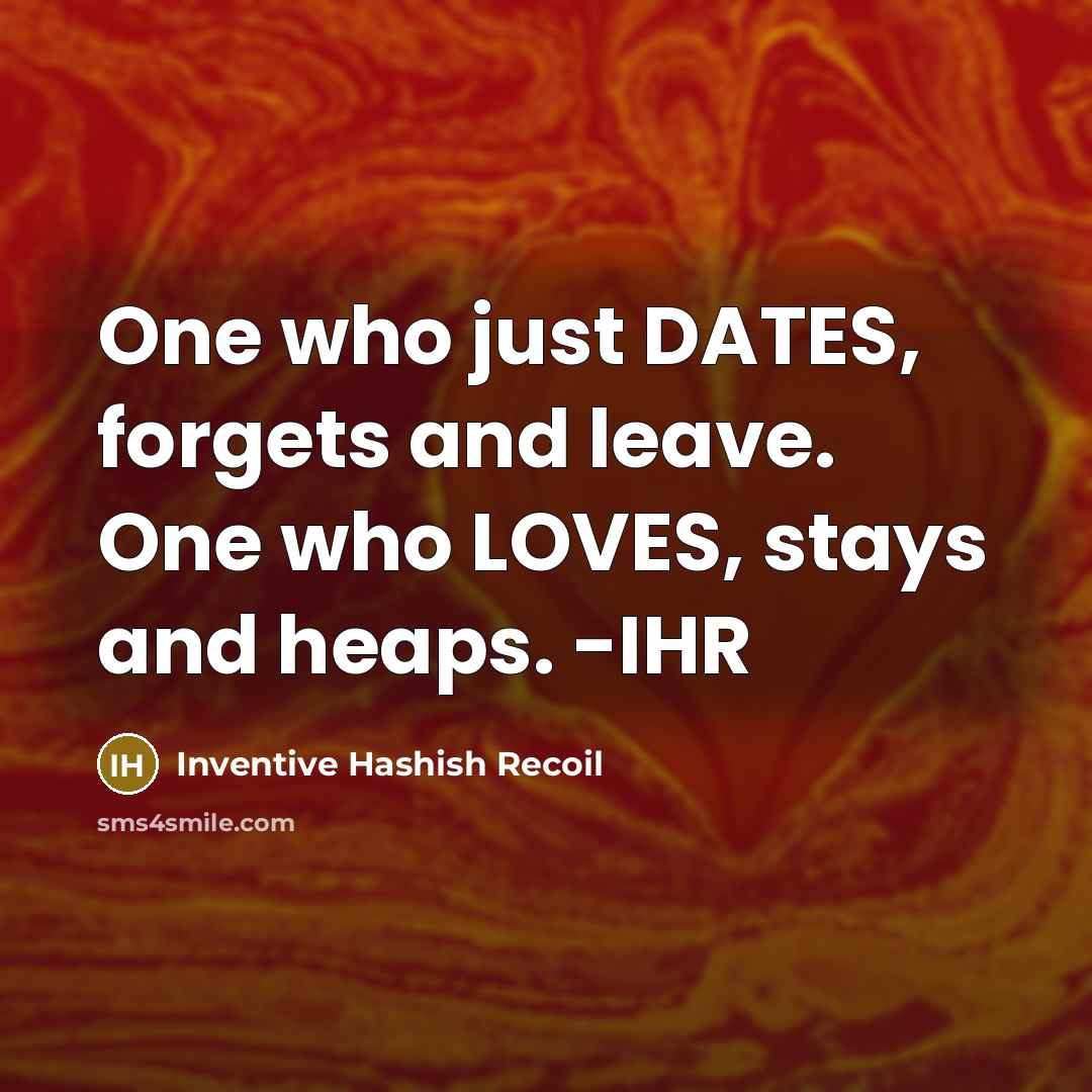 “One who just DATES, forgets and leave. One who LOVES, stays and heaps. -IHR” quote by Inventive Hashish Recoil