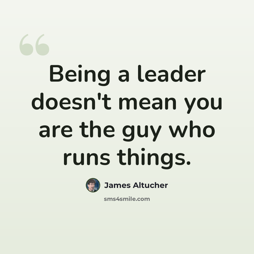 “Being a leader doesn't mean you are the guy who runs things.” quote by James Altucher