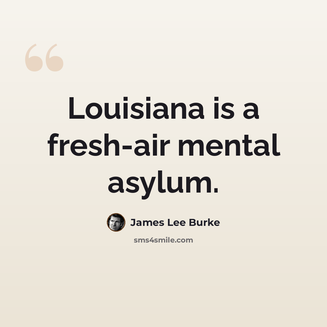 “Louisiana is a fresh-air mental asylum.” quote by James Lee Burke