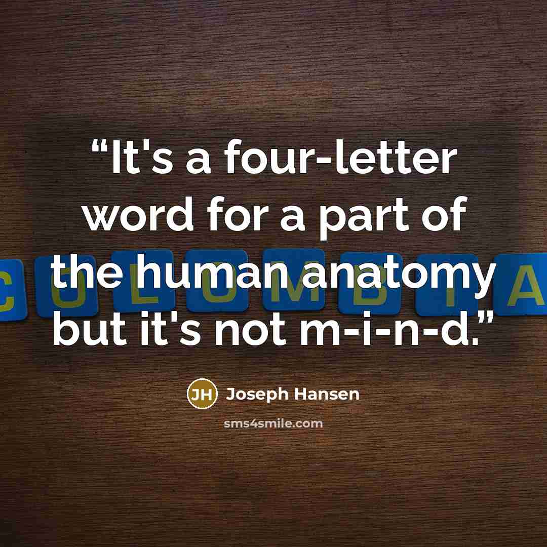 “It's a four-letter word for a part of the human anatomy but it's not m-i-n-d.” quote by Joseph Hansen