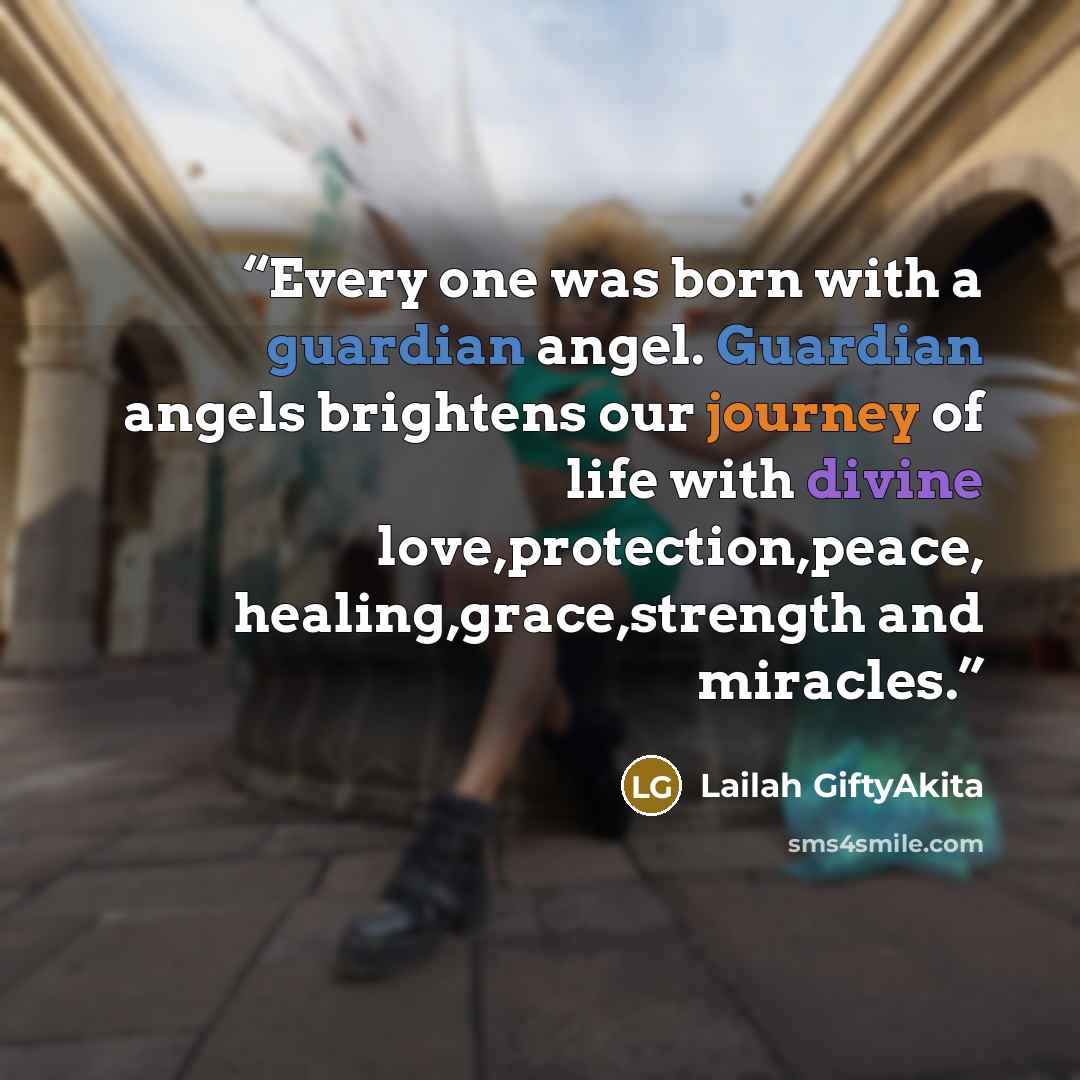“Every one was born with a guardian angel. Guardian angels brightens our journey of life with divine love,protection,peace, healing,grace,strength and miracles.” quote by Lailah GiftyAkita