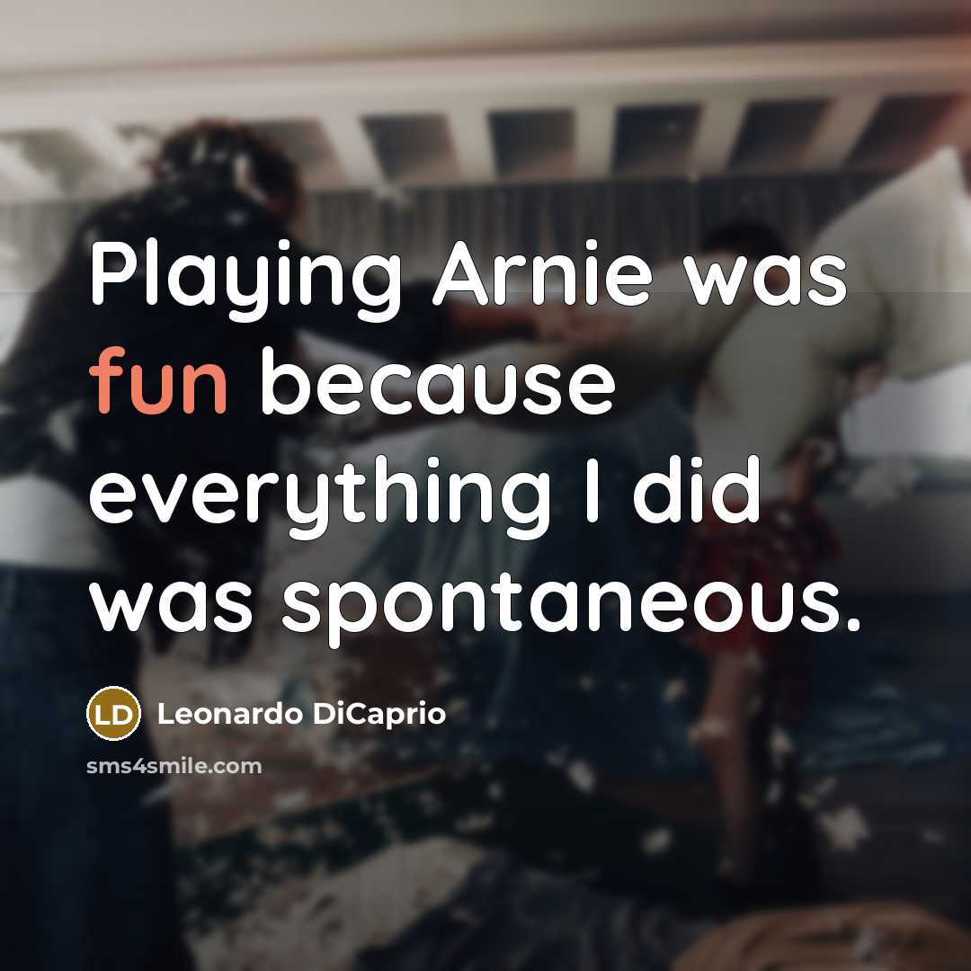 “Playing Arnie was fun because everything I did was spontaneous.” quote by Leonardo DiCaprio