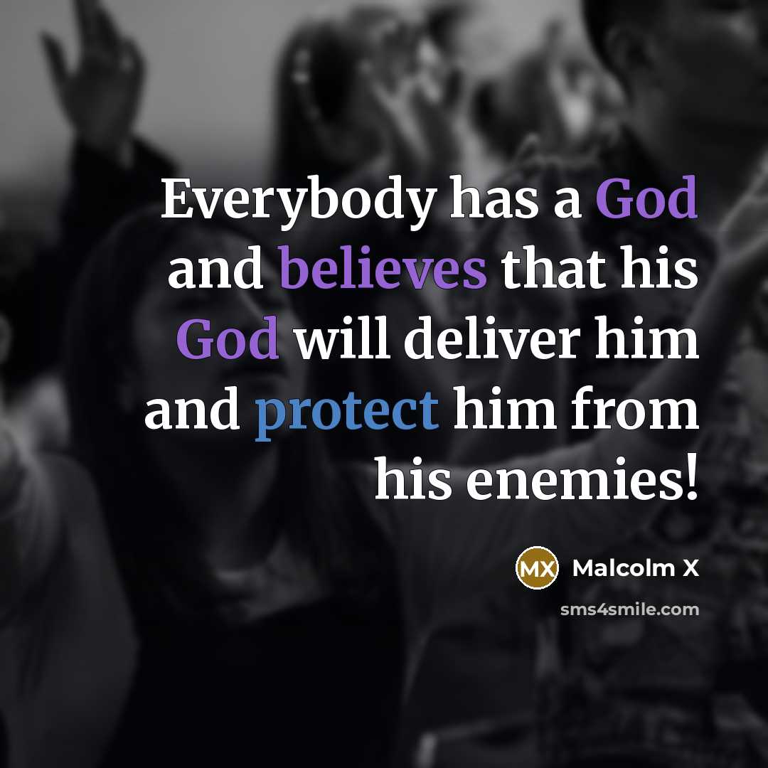 “Everybody has a God and believes that his God will deliver him and protect him from his enemies!” quote by Malcolm X