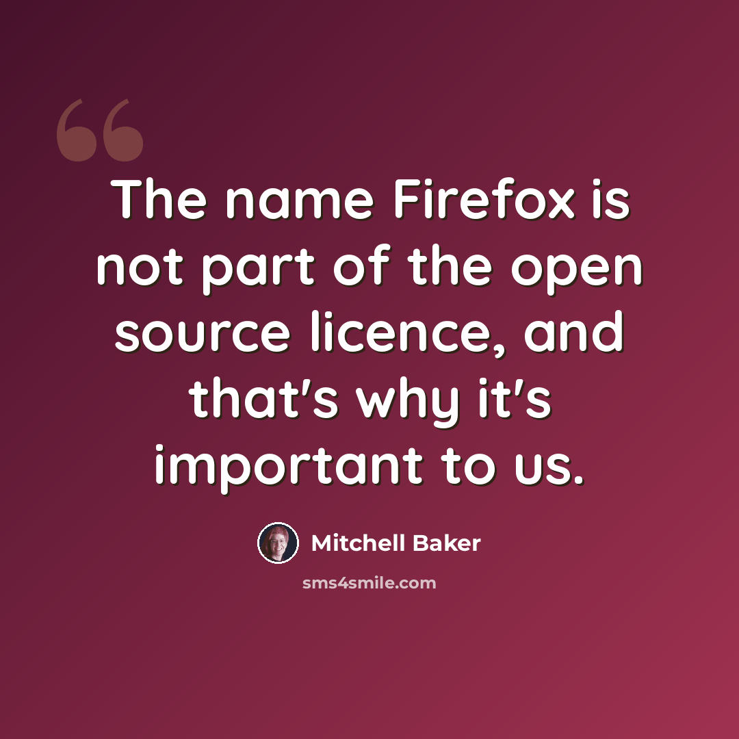 “The name Firefox is not part of the open source licence, and that's why it's important to us.” quote by Mitchell Baker