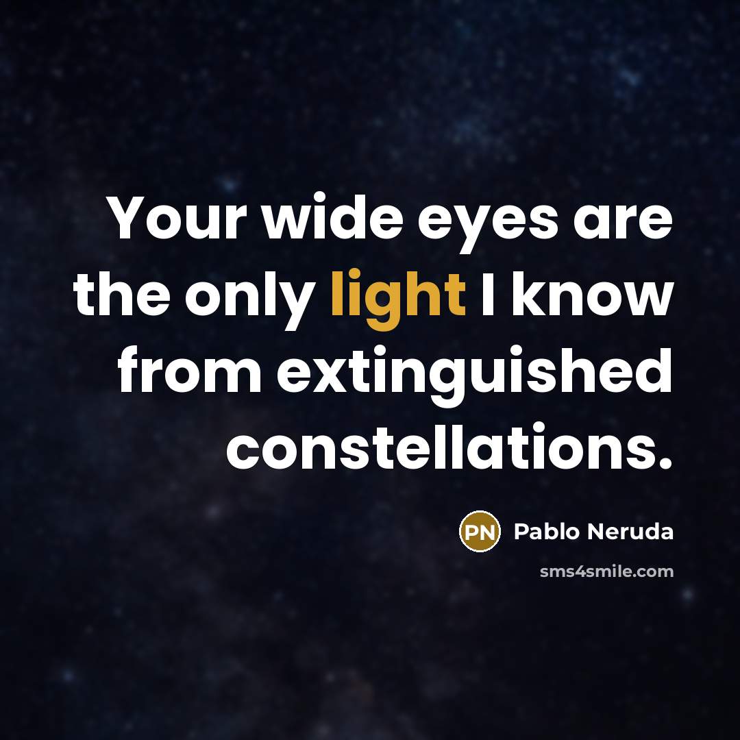 “Your wide eyes are the only light I know from extinguished constellations.” quote by Pablo Neruda