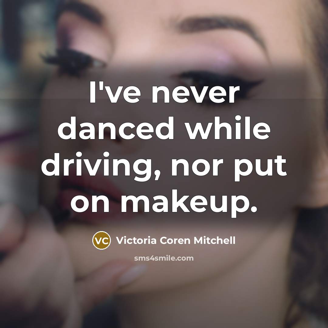 “I've never danced while driving, nor put on makeup.” quote by Victoria Coren Mitchell