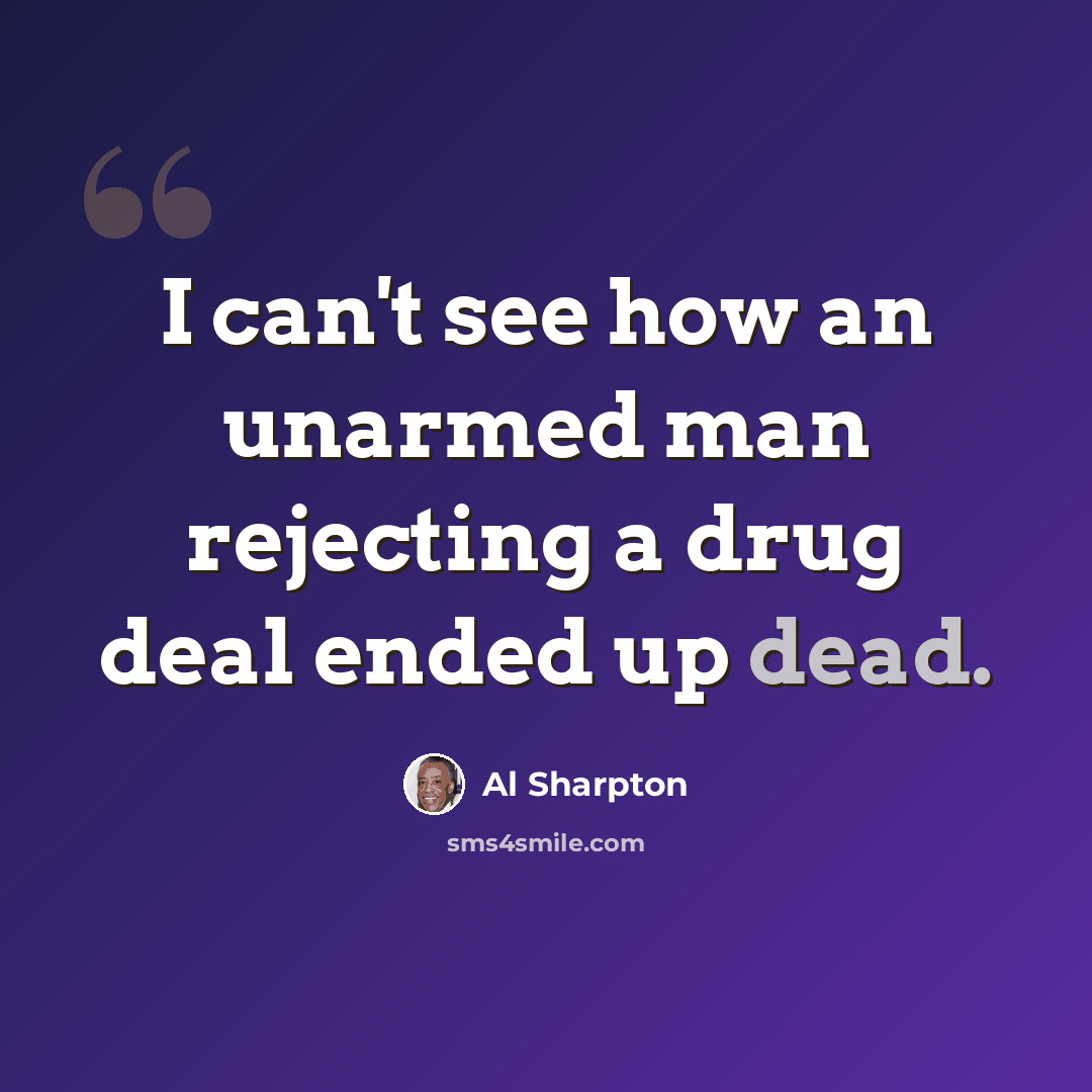 “I can't see how an unarmed man rejecting a drug deal ended up dead.” quote by Al Sharpton