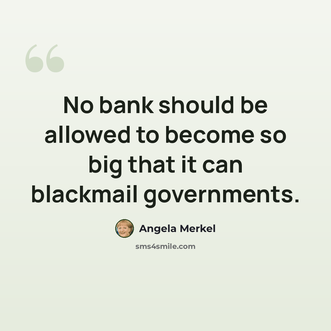 “No bank should be allowed to become so big that it can blackmail governments.” quote by Angela Merkel