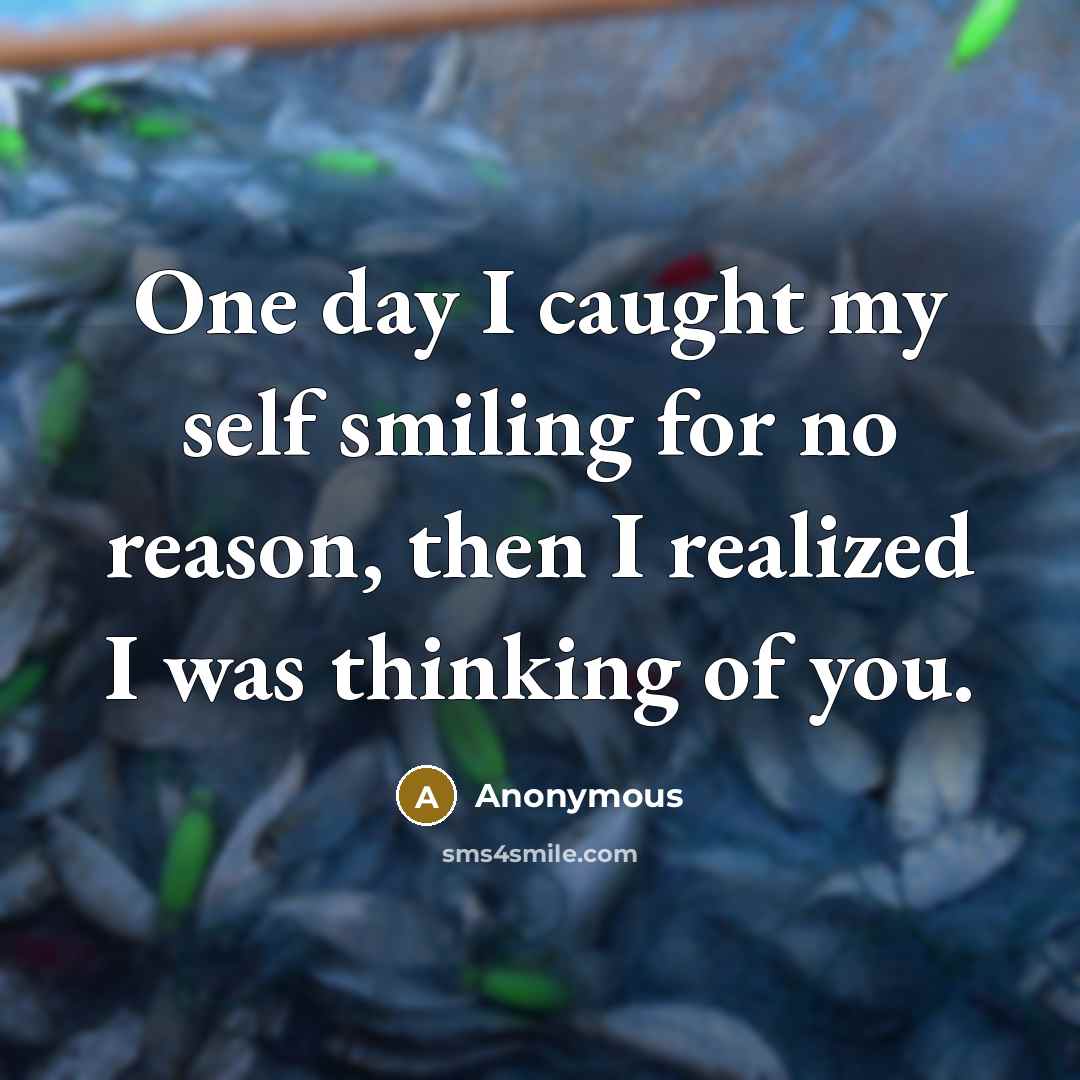 “One day I caught my self smiling for no reason, then I realized I was thinking of you.” quote by Anonymous