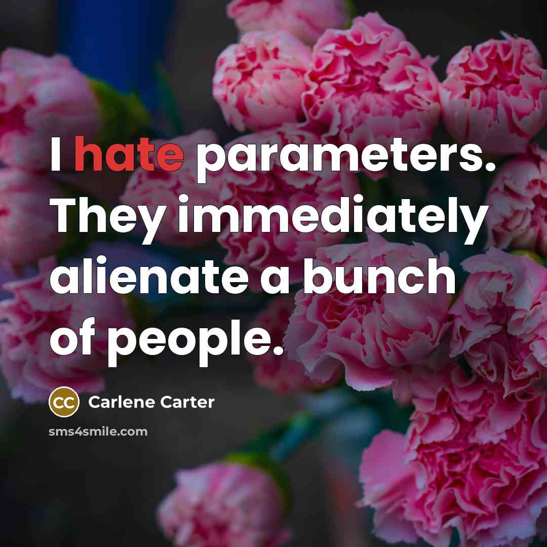 “I hate parameters. They immediately alienate a bunch of people.” quote by Carlene Carter