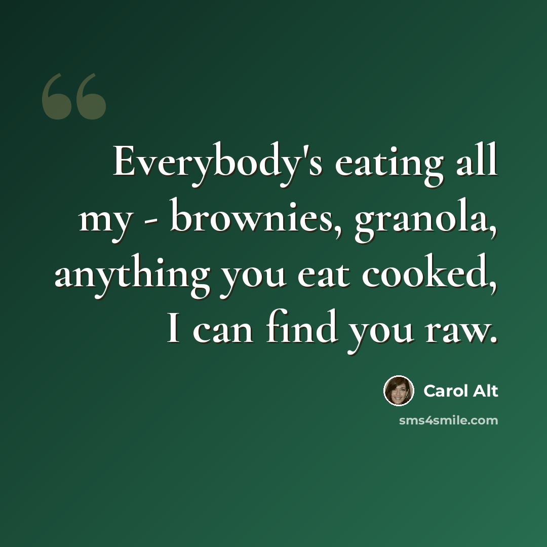“Everybody's eating all my - brownies, granola, anything you eat cooked, I can find you raw.” quote by Carol Alt