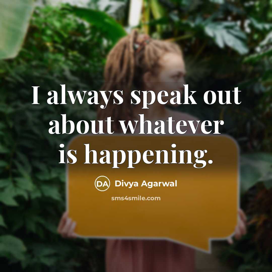 “I always speak out about whatever is happening.” quote by Divya Agarwal