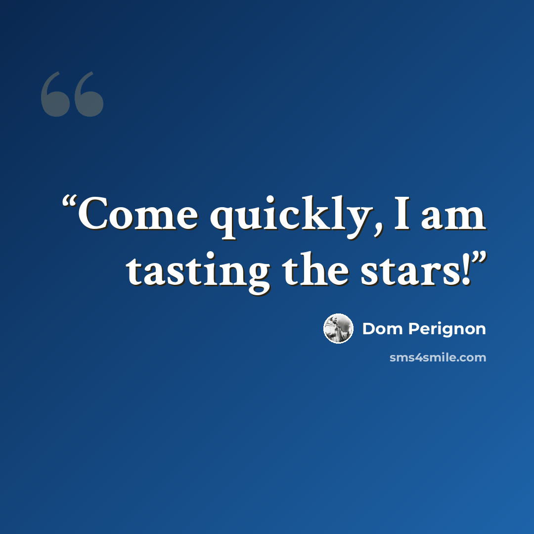 “Come quickly, I am tasting the stars!” quote by Dom Perignon