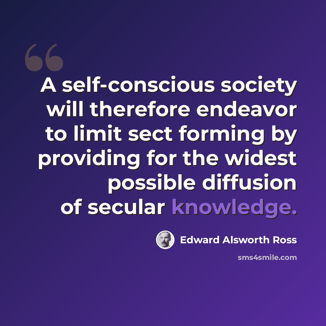 “A self-conscious society will therefore endeavor to limit sect forming by providing for the widest possible diffusion of secular knowledge.” quote by Edward Alsworth Ross