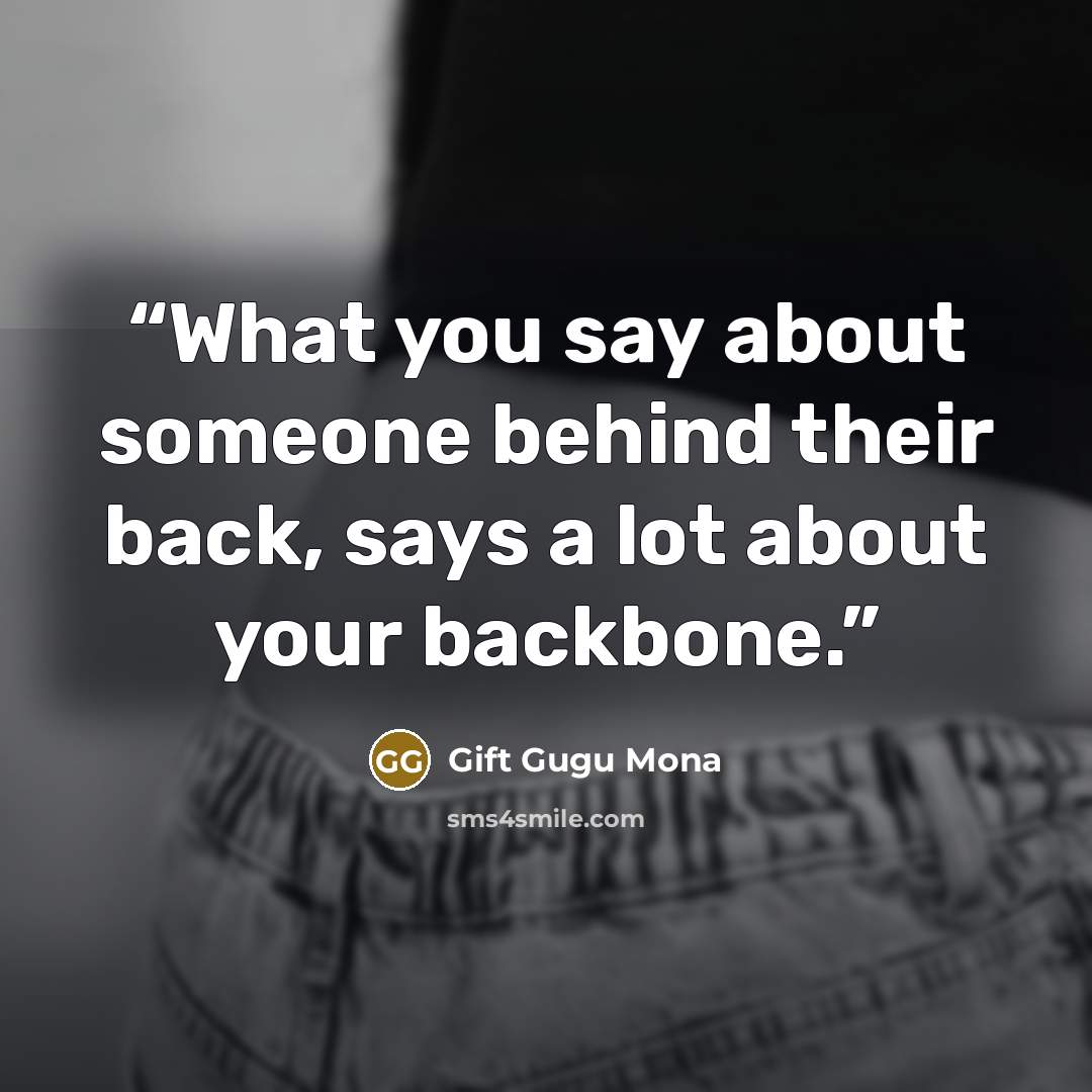 “What you say about someone behind their back, says a lot about your backbone.” quote by Gift Gugu Mona