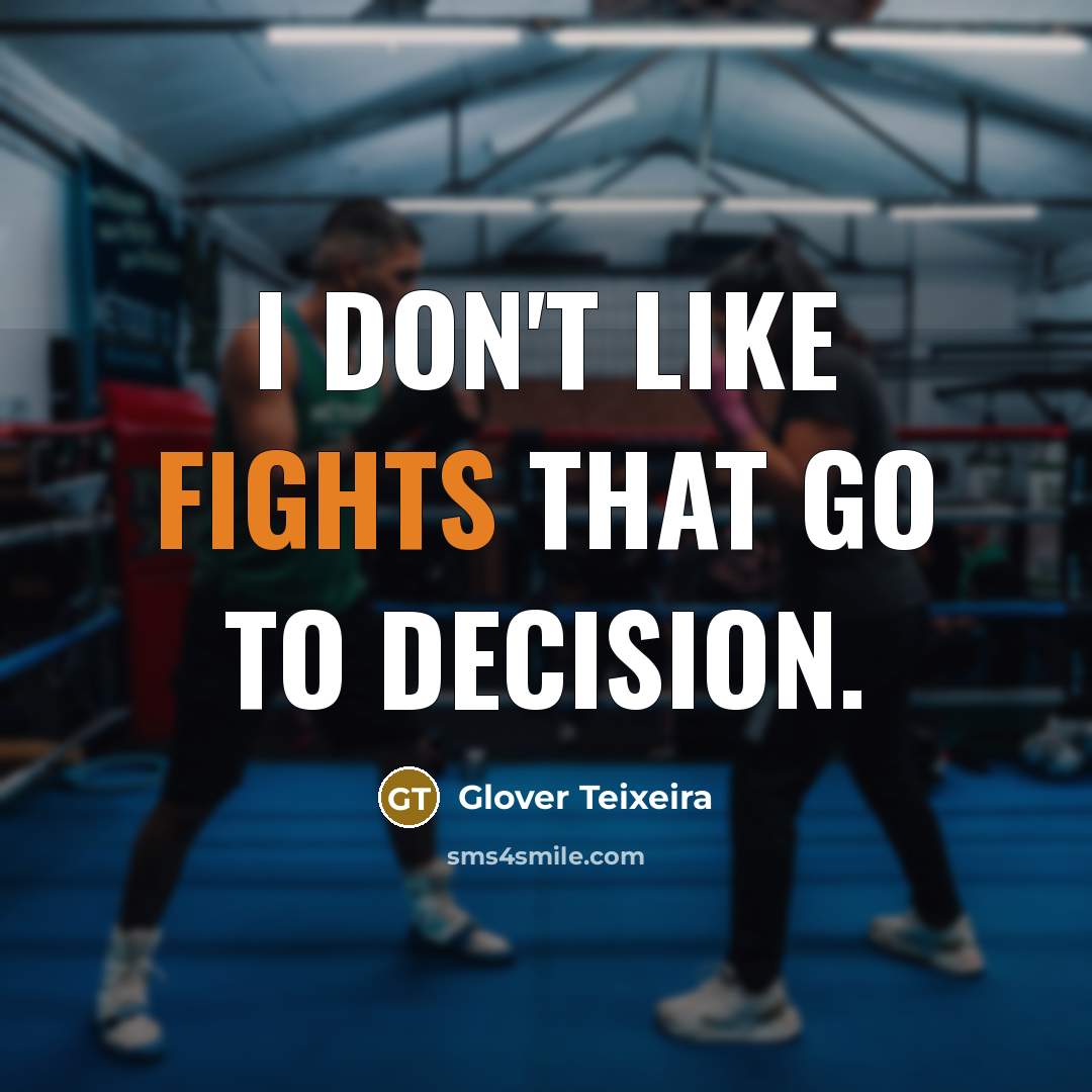 “I don't like fights that go to decision.” quote by Glover Teixeira