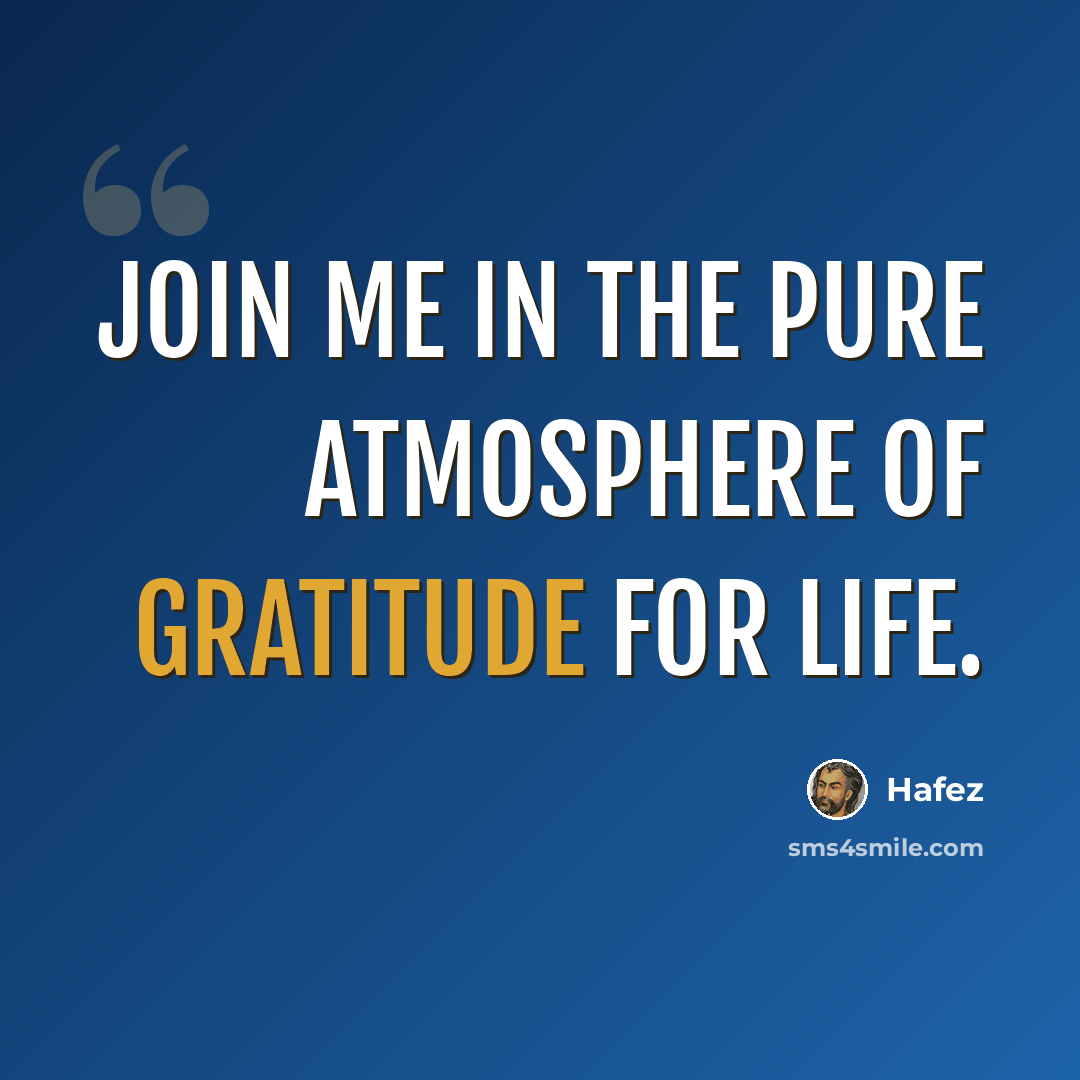 “Join me in the pure atmosphere of gratitude for life.” quote by Hafez